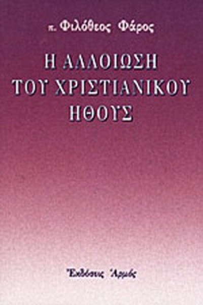 Η ΑΛΛΟΙΩΣΗ ΤΟΥ ΧΡΙΣΤΙΑΝΙΚΟΥ ΗΘΟΥΣ π. ΦΙΛΟΘΕΟΣ ΦΑΡΟΣ