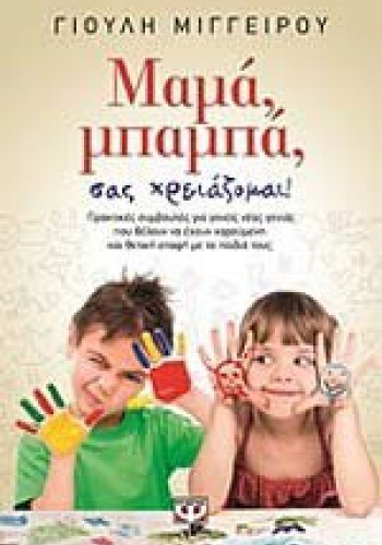 ΜΑΜΑ, ΜΠΑΜΠΑ, ΣΑΣ ΧΡΕΙΑΖΟΜΑΙ! ΓΙΟΥΛΗ ΜΙΓΓΕΙΡΟΥ
